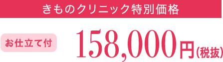 きものクリニック特別価格お仕立て付158,000円（税抜）